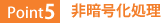Point5：非暗号化処理